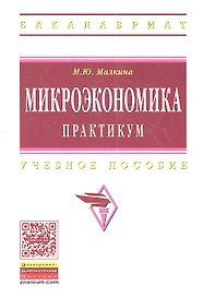 Микроэкономика. Практикум: Учебное пособие / М.Ю. Малкина. - (Высшее образование: Бакалавриат).