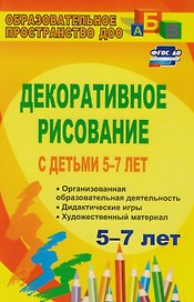 Декоративное рисование с детьми 5-7 лет: организованная образовательная деятельность, дидактические игры, художественный материал. ФГОС ДО