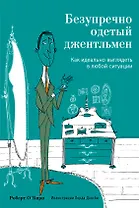 Безупречно одетый джентльмен. Как идеально выглядеть в любой ситуации