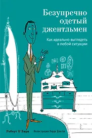 Безупречно одетый джентльмен. Как идеально выглядеть в любой ситуации