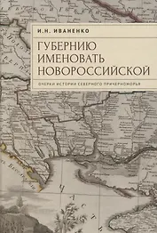 "Губернию именовать Новороссийской". Очерки истории Северного Причерноморья