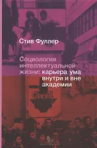 Социология интеллектуальной жизни карьера ума внутри и вне академии (супер) Фуллер