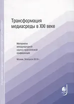 Трансформация медиасреды в XXI веке. Материалы международной научно-практической конференции