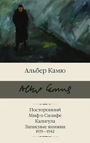 Посторонний. Миф о Сизифе. Калигула. Записные книжки 1935-1942