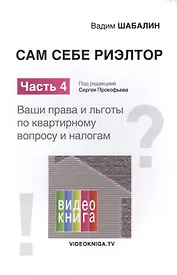 Сам себе риэлтор. Ваши права и льготы по квартирному вопросу и налогам. Ч. 4. Шабалин В.Г.