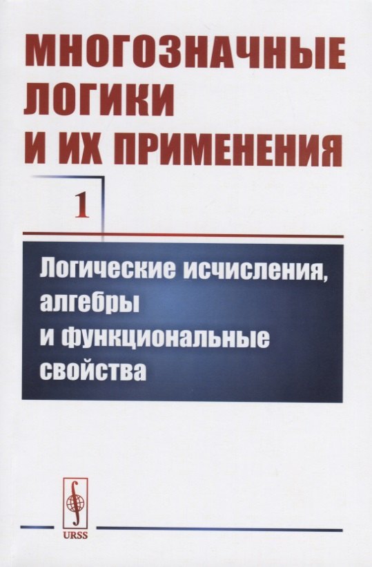 

Многозначные логики и их применения. Том 1. Логические исчисления, алгебры и функциональные свойства