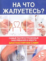 На что жалуетесь?: Самые распространенные заболевания и недуги
