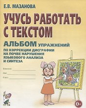 Учусь работать с текстом Альбом упражнений по коррекции дисграфии… (2 изд) (0+) (м) Мазанова
