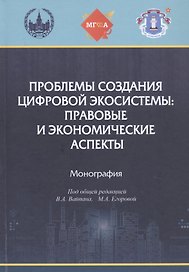 Проблемы создания цифровой экосистемы: правовые и экономические аспекты: монография