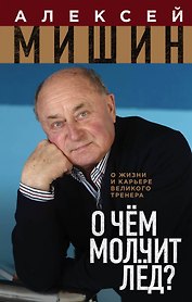 О чем молчит лед. О жизни и карьере великого тренера