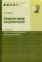 Защита прав потребителей: часто задаваемые вопросы, образцы документов / 2-е изд., испр. и перераб.