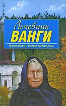 Лечебник Ванги : лучшие рецепты великой целительницы.