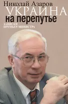 Украина на перепутье. Записки премьер-министра