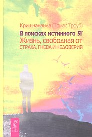 В поисках истинного «Я». Жизнь, свободная от страха, гнева и недоверия.