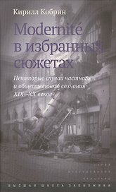 Modernite в избранных сюжетах Некоторые случаи част. и общ. созн. 19-20 вв. (ИсслКул) Кобрин