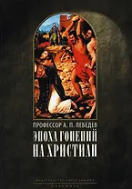 Эпоха гонений на христиан и утверждение христианства в греко-римском мире при Константине Великом. 2-е изд., испр