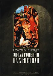 Эпоха гонений на христиан и утверждение христианства в греко-римском мире при Константине Великом. 2-е изд., испр