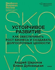 Устойчивое развитие. Как обеспечивать рост бизнеса и создавать долгосрочные ценности