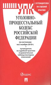 Уголовно-процессуальный кодекс Российской Федерации по состоянию на 5 ноября 2019 года + Путеводитель по судебной практике и сравнительная таблица последних изменений