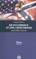 An Occurrence at Owl Creek Bridge and Other Stories / Случай на мосту через Совиный ручей и другие рассказы