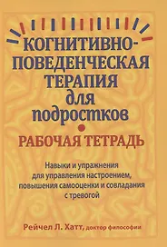 Когнитивно-поведенческая терапия для подростков. Рабочая тетрадь