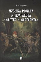 Музыка романа М. Булгакова &laquo,Мастер и Маргарита&raquo,.Монография.-М.:Проспект,2018.