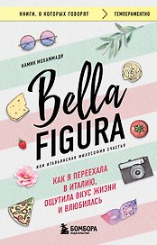 Bella Figura, или Итальянская философия счастья. Как я переехала в Италию, ощутила вкус жизни и влюбилась