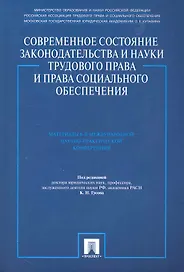 Современное состояние законодательства и науки трудового права и права социального обеспечения. Материалы 6-й Международной научно-практической конфер