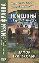 Немецкий с Куртом Тухольски. Замок Грипсхольм. Летняя история = Kurt Tucholsky. Schloss Gripsholm. Eine Sommergeschichte