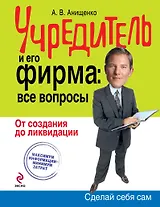 Учредитель и его фирма: все вопросы. От создания до ликвидации