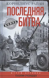 Последняя битва. Штурм Берлина глазами очевидцев