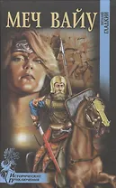 Меч Вайу (Исторические приключения). Гладкий В. (Вече)