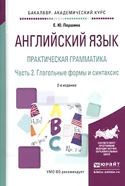 Английский язык. Практическая грамматика. В 2-х частях. Часть 2. Глагольные формы и синтаксис. Учебное пособие