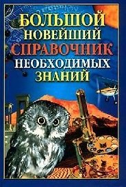 Большой новейший справочник необходимых знаний