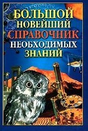 Большой новейший справочник необходимых знаний