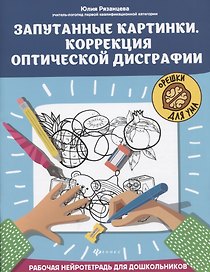 Запутанные картинки. Коррекция оптической дисграфии: рабочая нейротетрадь для дошкольников