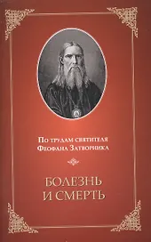 Болезнь и смерть. По трудам святителя Феофана Затворника