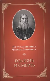 Болезнь и смерть. По трудам святителя Феофана Затворника