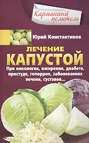 Лечение капустой при онкологии, ожирении, диабете, простуде, геморрое, заболеваниях печени, суставов…