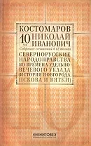 Собрание сочинений в 12 томах. Русская история в жизнеописаниях ее главнейших деятелей. Том 10. Северно-русские народоправства во времена удельно-вечевого уклада (история Новгорода, Пскова и Вятки). Часть 1, 2 (начало). Комплект из 12 книг