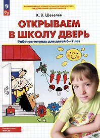 Открываем в школу дверь: рабочая тетрадь для детей 6-7 лет