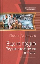 Еще не поздно. Зерна отольются в пули: Фантастический роман