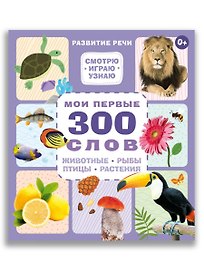 Мои первые 300 слов. Животные, рыбы, птицы, растения