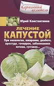 Лечение капустой при онкологии, ожирении, диабете, простуде, геморрое, заболеваниях печени, суставов - 0