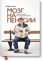 Мозг на пенсии. Научный взгляд на преклонный возраст