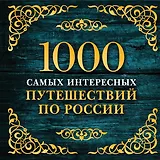 1000 самых интересных путешествий по России. 2-е изд. испр. и доп.