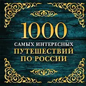 1000 самых интересных путешествий по России. 2-е изд. испр. и доп.