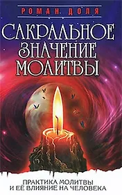 Сакральное значение молитвы. Кн. 1. 7-е изд. Практика молитвы и ее влияние на человека