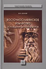 Восточнославянское язычество: от рождения до гибели богов. Монография