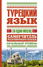 Турецкий язык за один месяц. Самоучитель разговорного языка. Начальный уровень